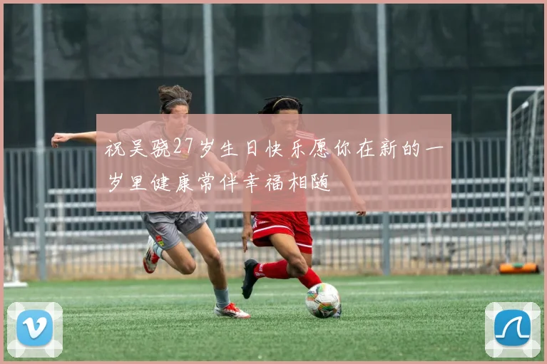祝吴骁27岁生日快乐愿你在新的一岁里健康常伴幸福相随